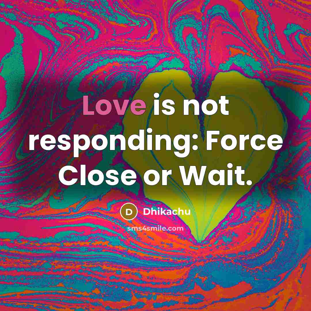 “Love is not responding: Force Close or Wait.…” quote by Dhikachu