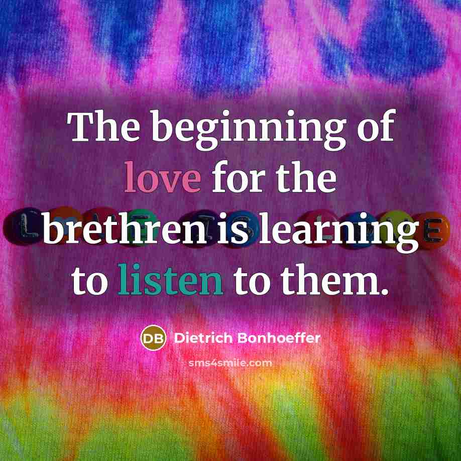 “The beginning of love for the brethren is learning to…” quote by Dietrich Bonhoeffer