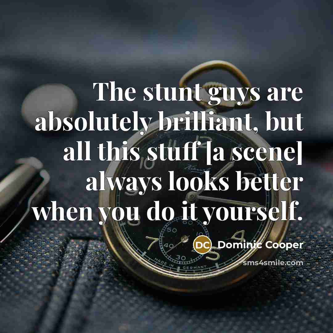 “The stunt guys are absolutely brilliant, but all this stuff…” quote by Dominic Cooper