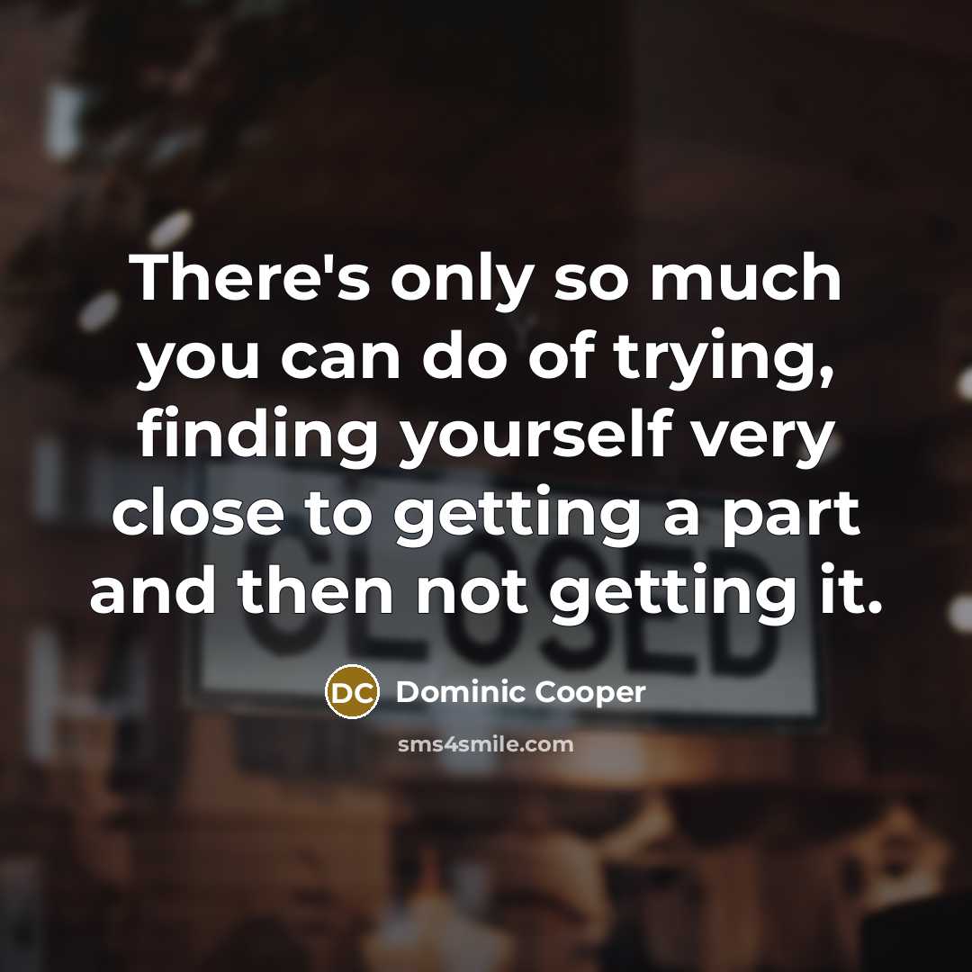 “There's only so much you can do of trying, finding…” quote by Dominic Cooper