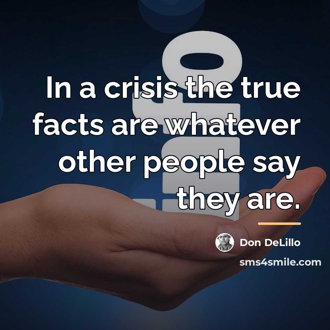 “In a crisis the true facts are whatever other people…” quote by Don DeLillo