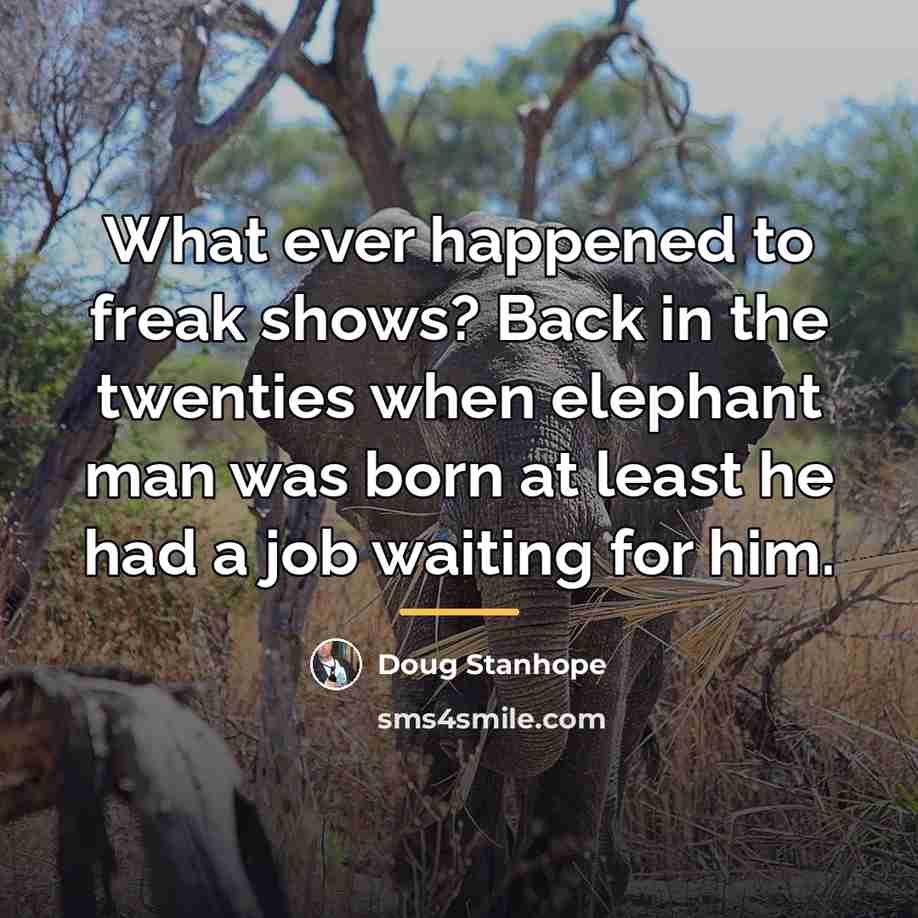 “What ever happened to freak shows? Back in the twenties…” quote by Doug Stanhope