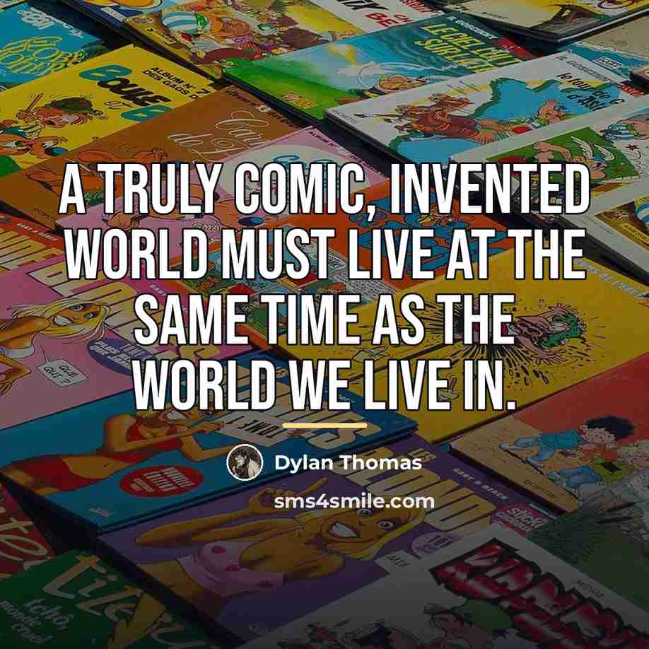 “A truly comic, invented world must live at the same…” quote by Dylan Thomas