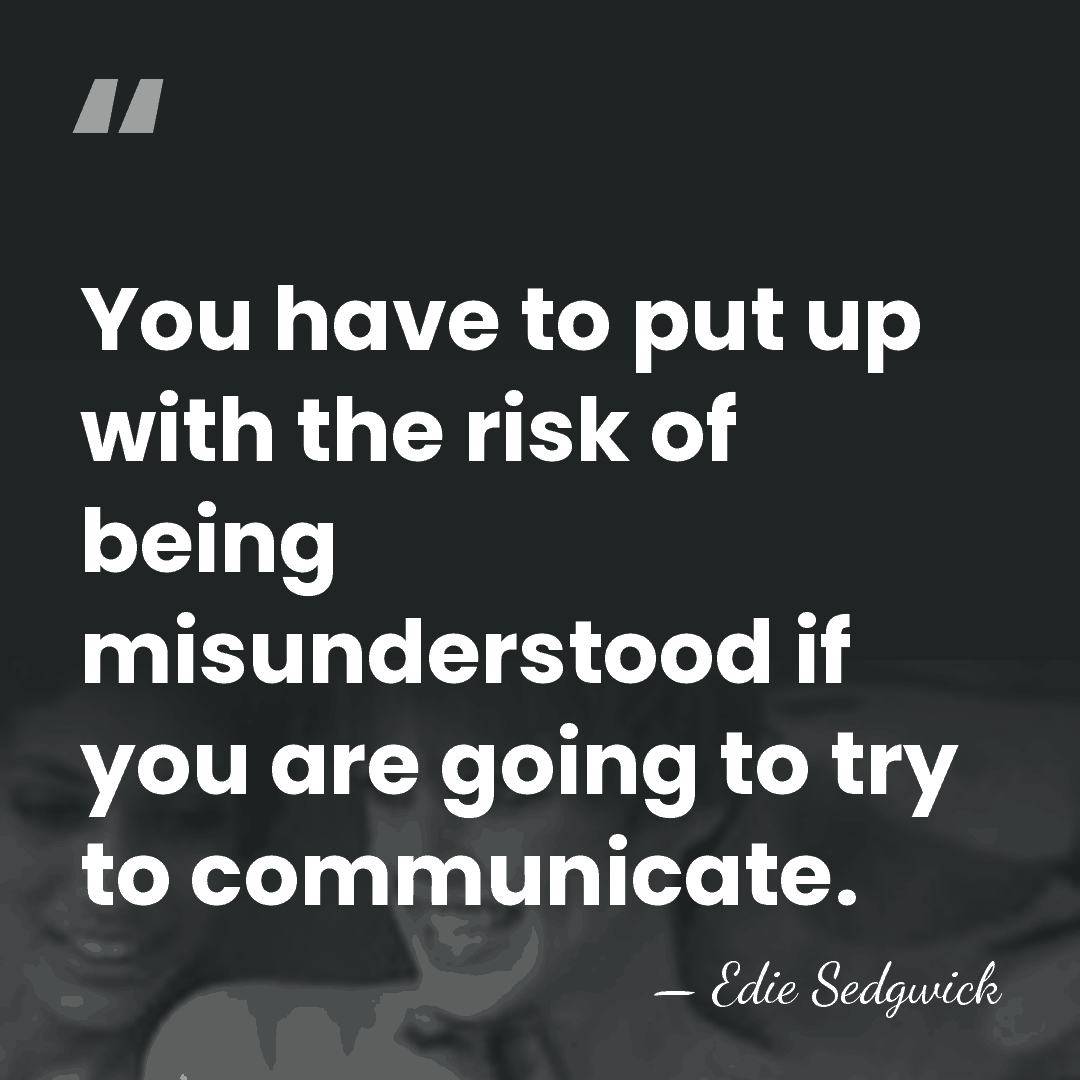 You have to put up with the risk of being misunderstood if&hellip; - Edie Sedgwick