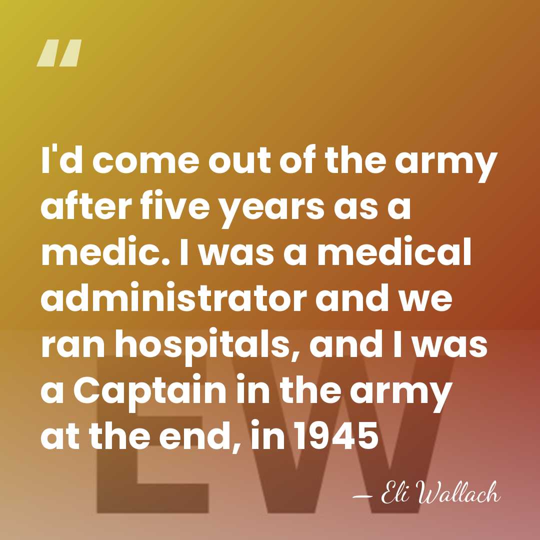 I'd come out of the army after five years as a medic.&hellip; - Eli Wallach