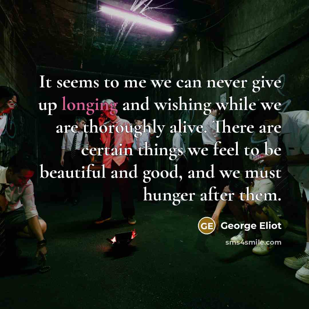 “It seems to me we can never give up longing…” quote by George Eliot