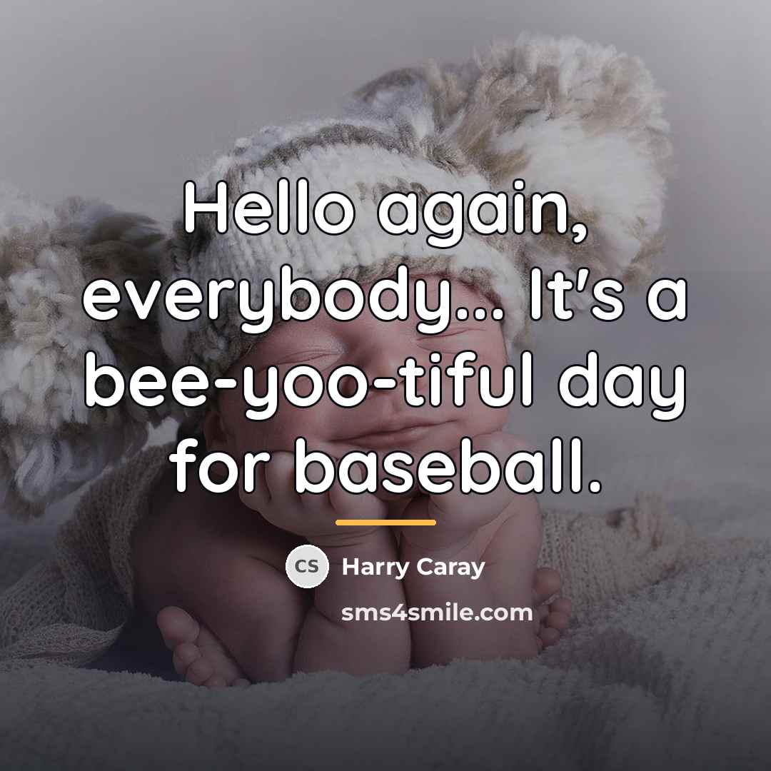 “Hello again, everybody... It's a bee-yoo-tiful day for baseball.…” quote by Harry Caray