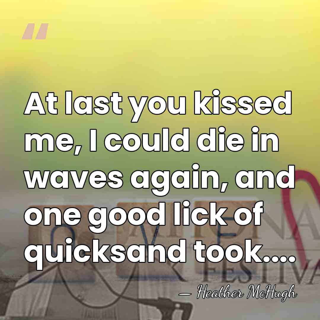 At last you kissed me, I could die in waves again, and&hellip; - Heather McHugh