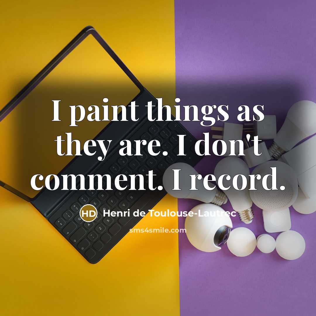 “I paint things as they are. I don't comment. I…” quote by Henri de Toulouse-Lautrec