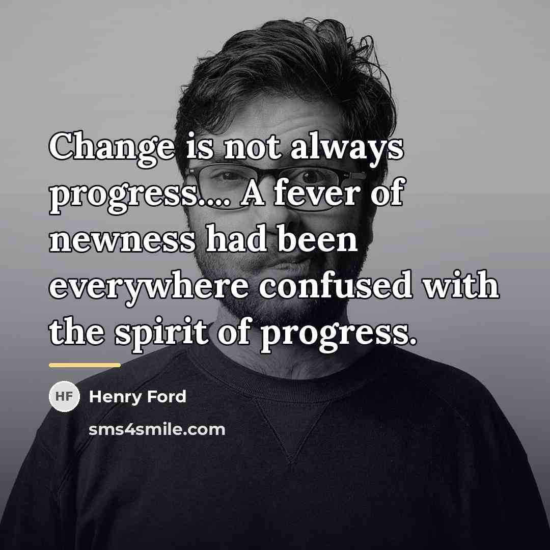 “Change is not always progress.... A fever of newness had…” quote by Henry Ford