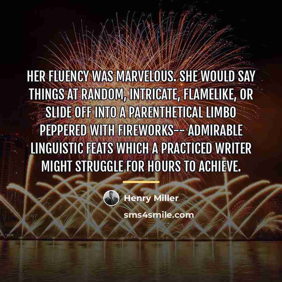 “Her fluency was marvelous. She would say things at random,…” quote by Henry Miller