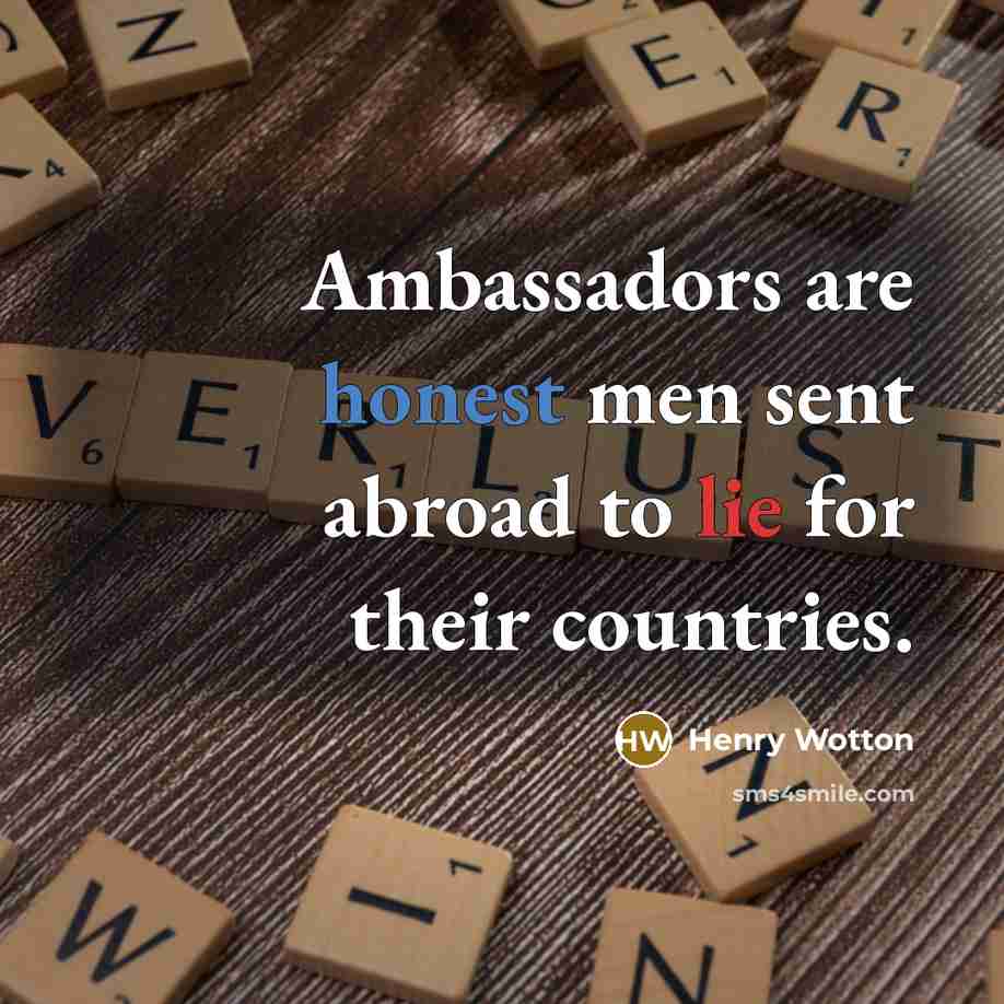 “Ambassadors are honest men sent abroad to lie for their…” quote by Henry Wotton