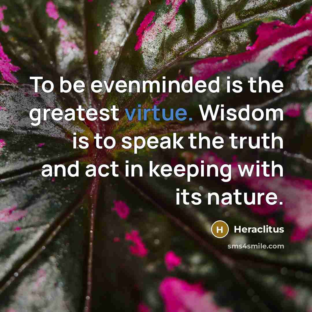 “To be evenminded is the greatest virtue. Wisdom is to…” quote by Heraclitus