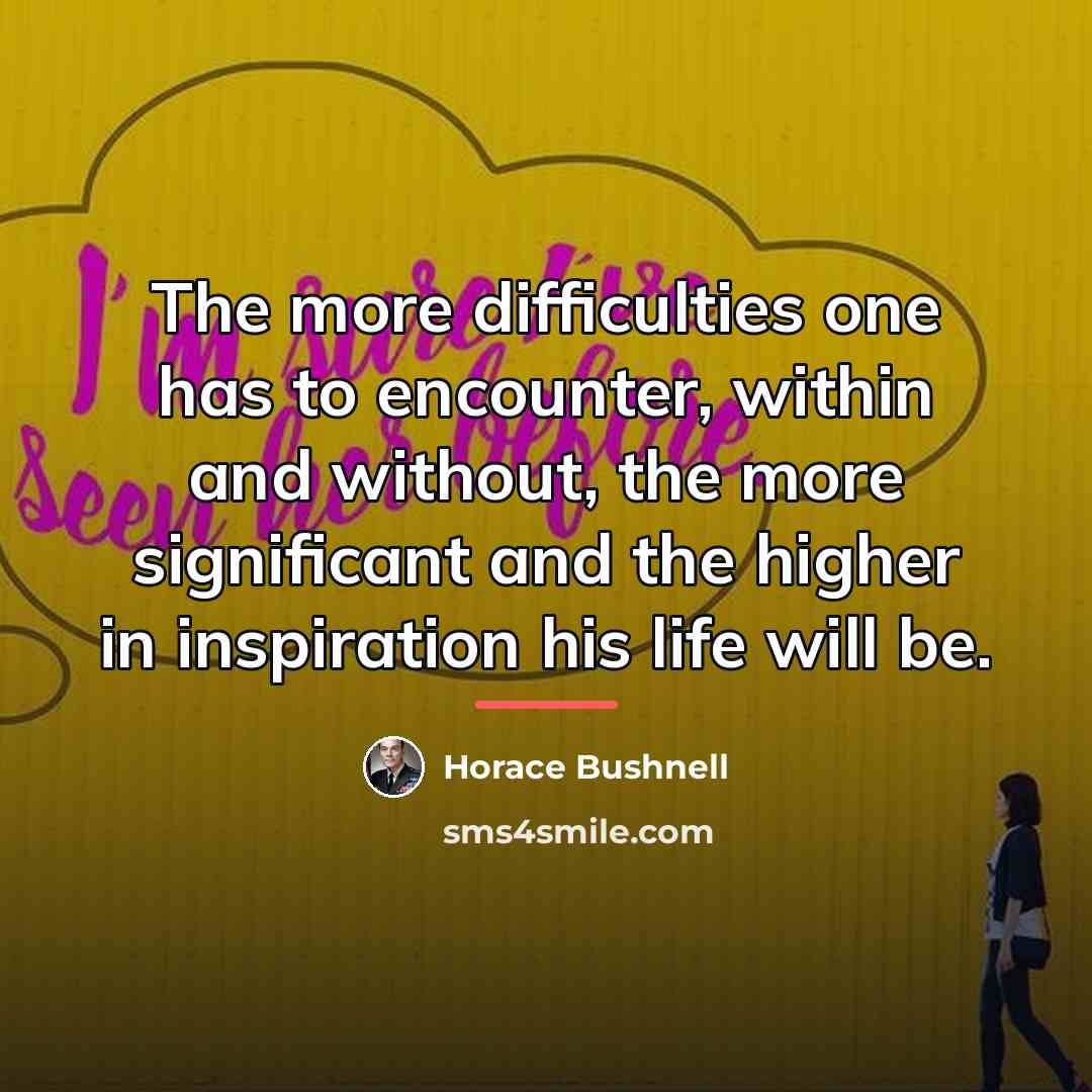 “The more difficulties one has to encounter, within and without,…” quote by Horace Bushnell
