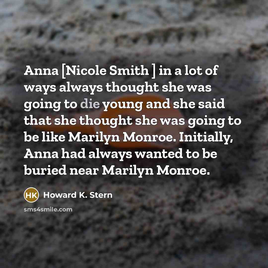 “Anna [Nicole Smith ] in a lot of ways always…” quote by Howard K. Stern