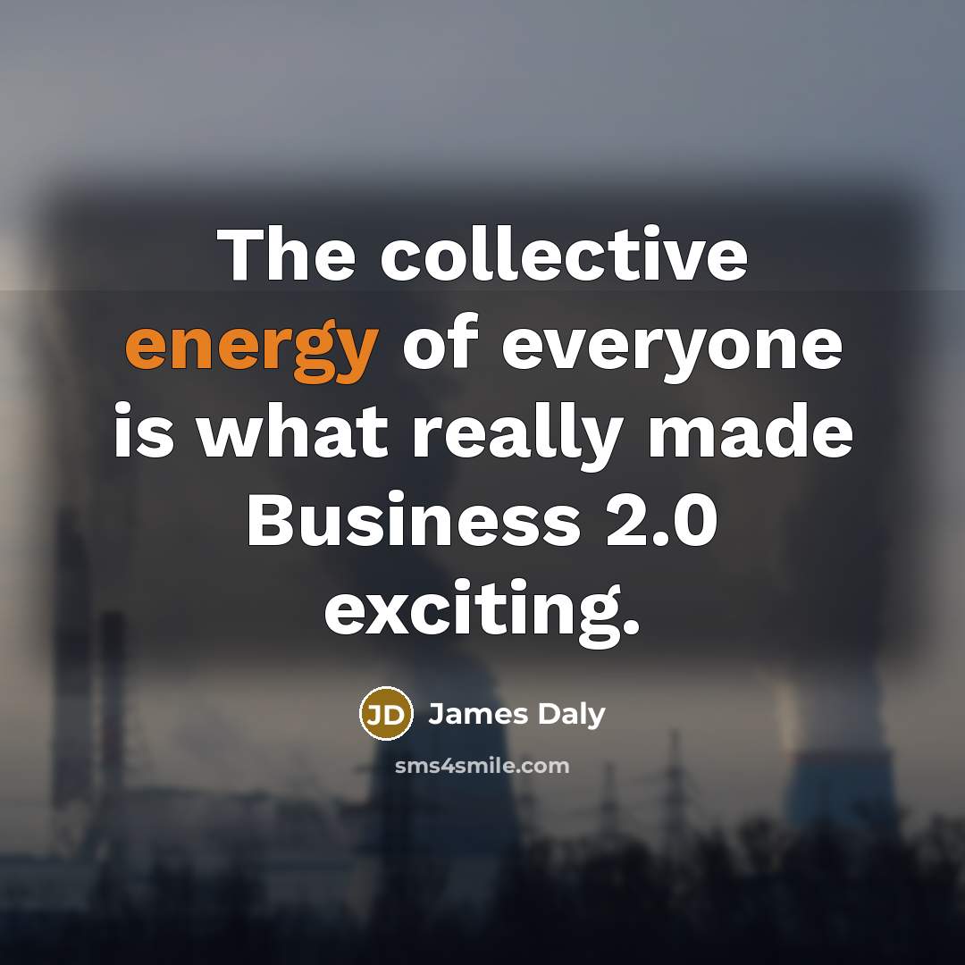 “The collective energy of everyone is what really made Business…” quote by James Daly