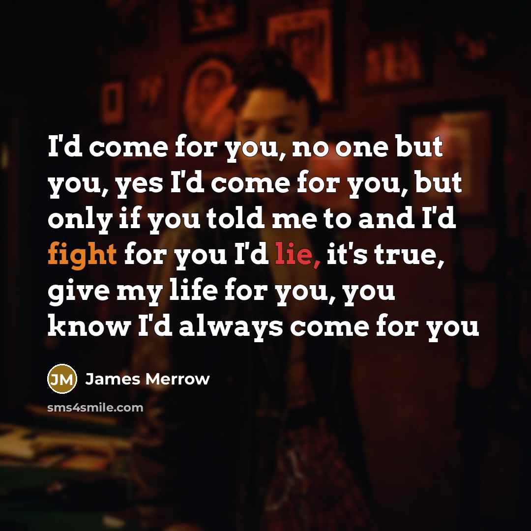“I'd come for you, no one but you, yes I'd…” quote by James Merrow