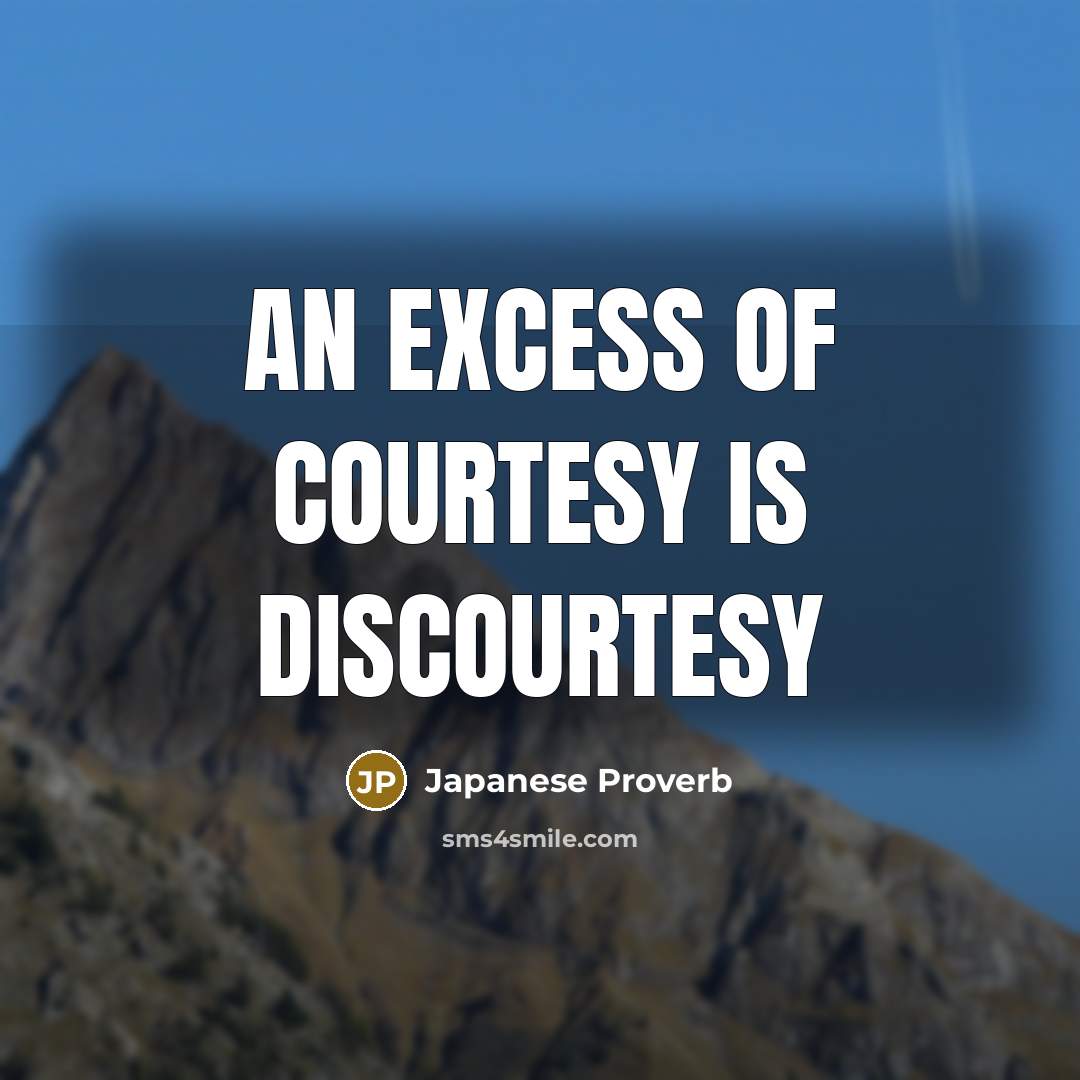 “An excess of courtesy is discourtesy…” quote by Japanese Proverb