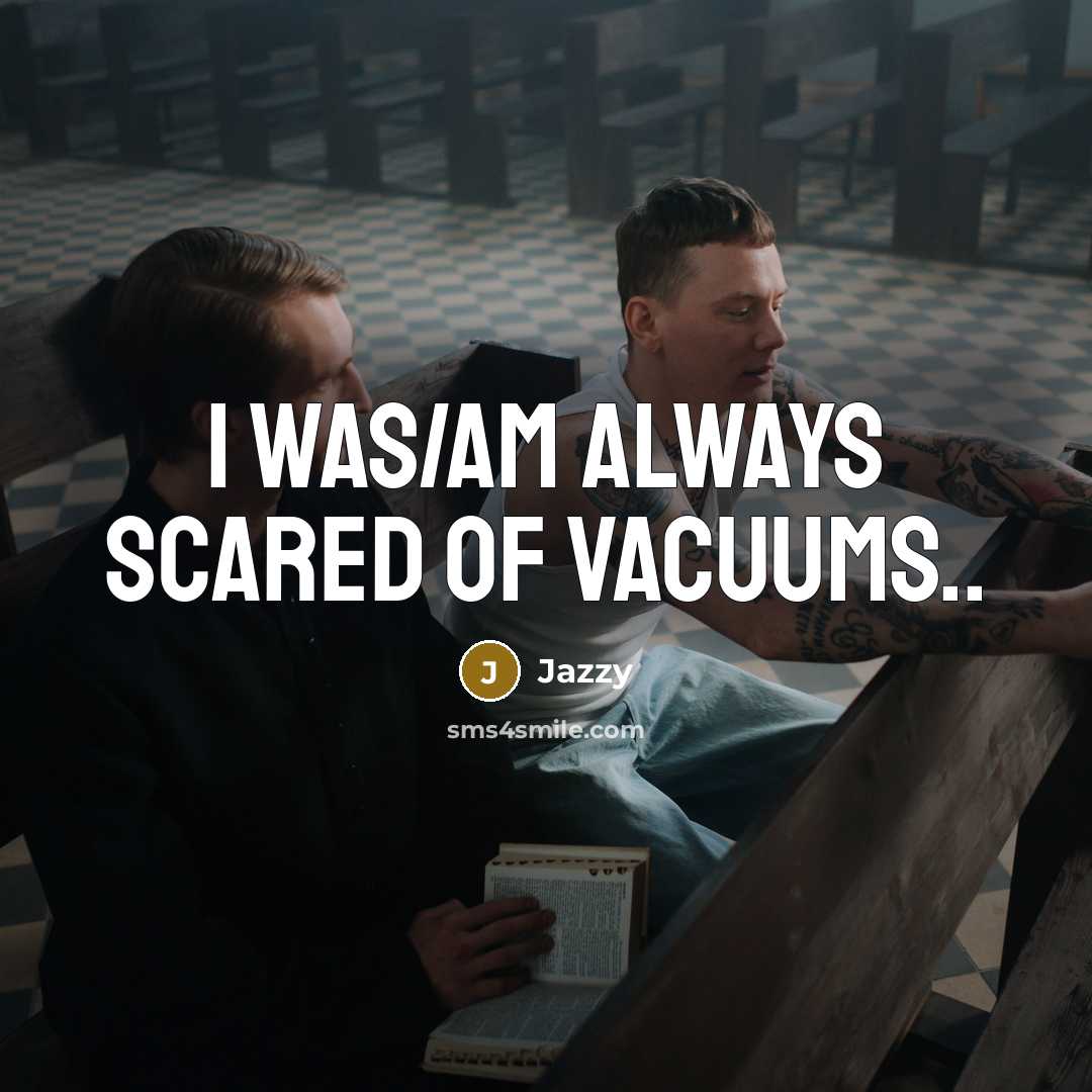 “I was/am ALWAYS scared of vacuums..…” quote by Jazzy