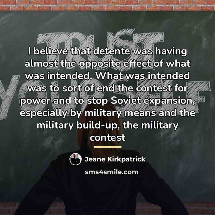 “I believe that detente was having almost the opposite effect…” quote by Jeane Kirkpatrick