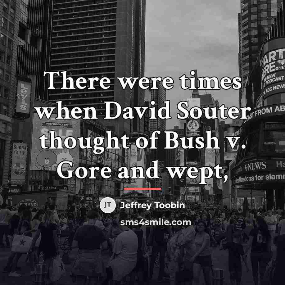 “There were times when David Souter thought of Bush v.…” quote by Jeffrey Toobin
