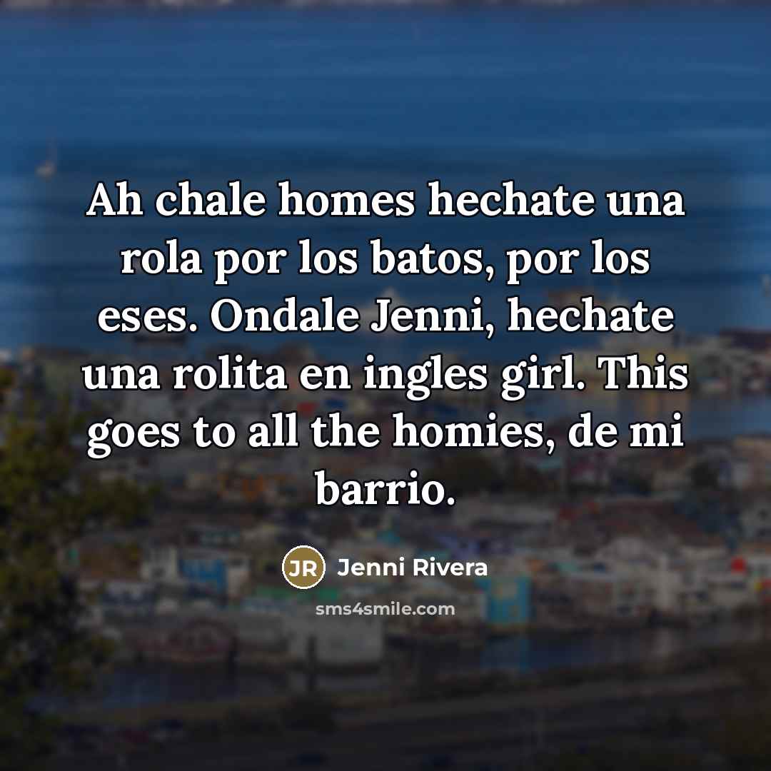 “Ah chale homes hechate una rola por los batos, por…” quote by Jenni Rivera