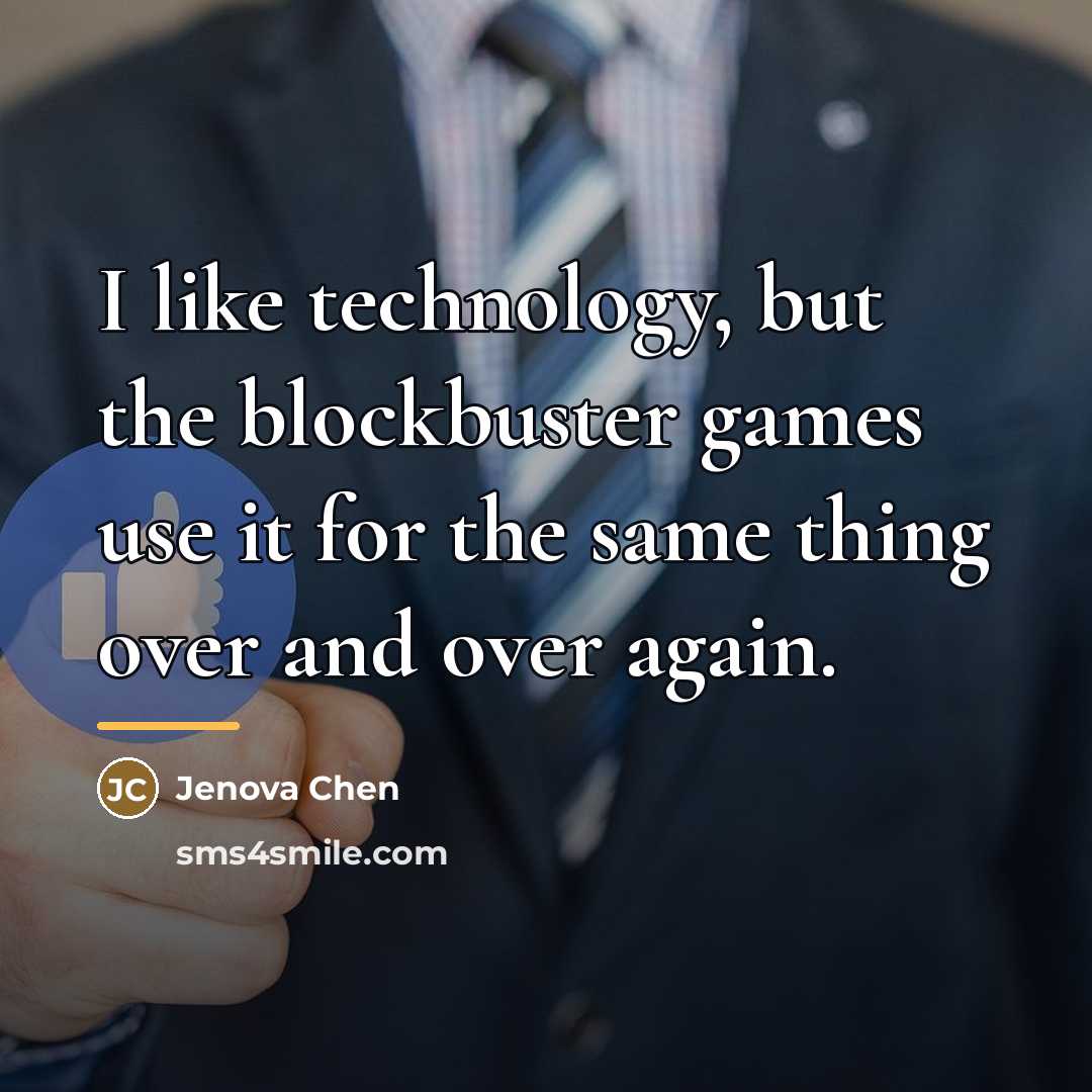 “I like technology, but the blockbuster games use it for…” quote by Jenova Chen