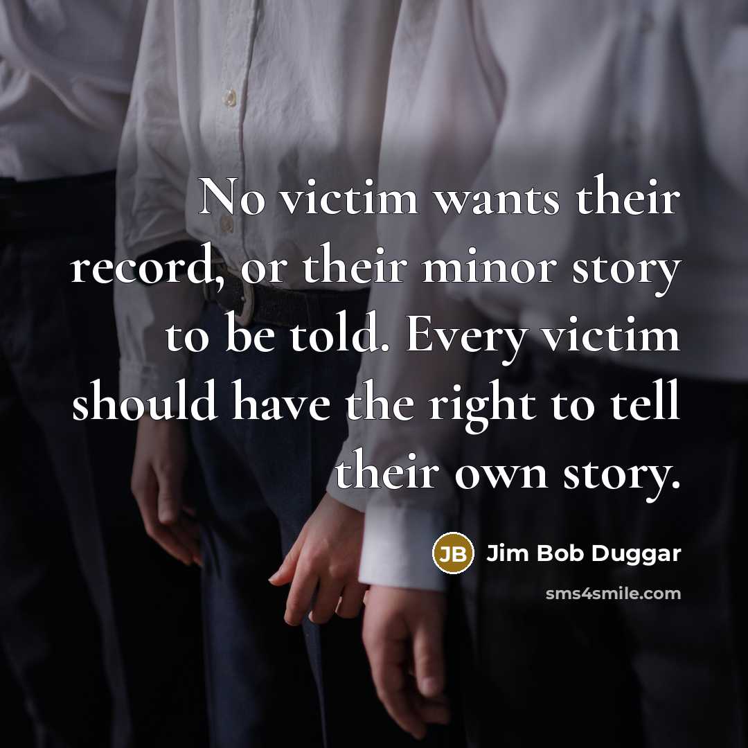 “No victim wants their record, or their minor story to…” quote by Jim Bob Duggar