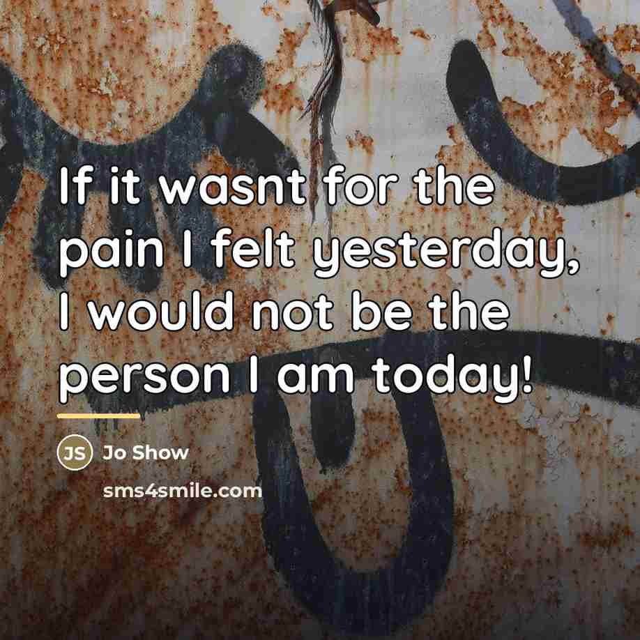 “If it wasnt for the pain I felt yesterday, I…” quote by Jo Show