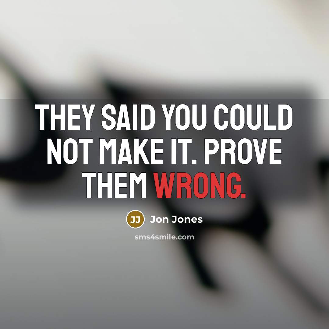 “They said you could not make it. Prove them wrong.…” quote by Jon Jones