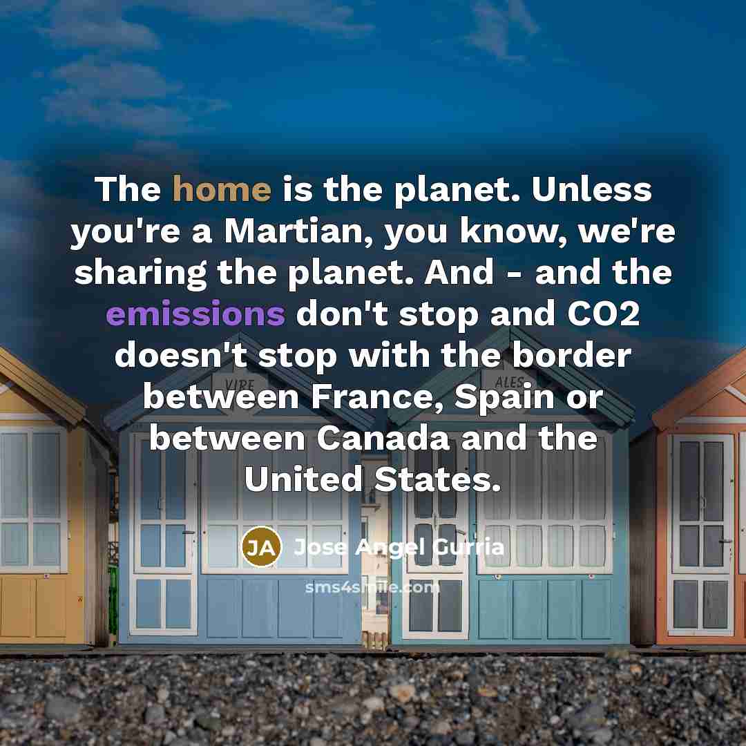 “The home is the planet. Unless you're a Martian, you…” quote by Jose Angel Gurria