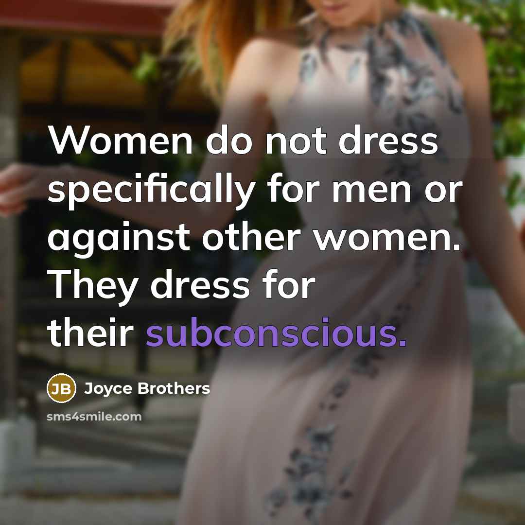 “Women do not dress specifically for men or against other…” quote by Joyce Brothers