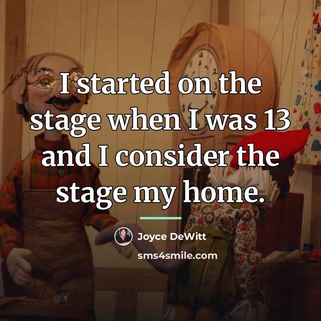 “I started on the stage when I was 13 and…” quote by Joyce DeWitt