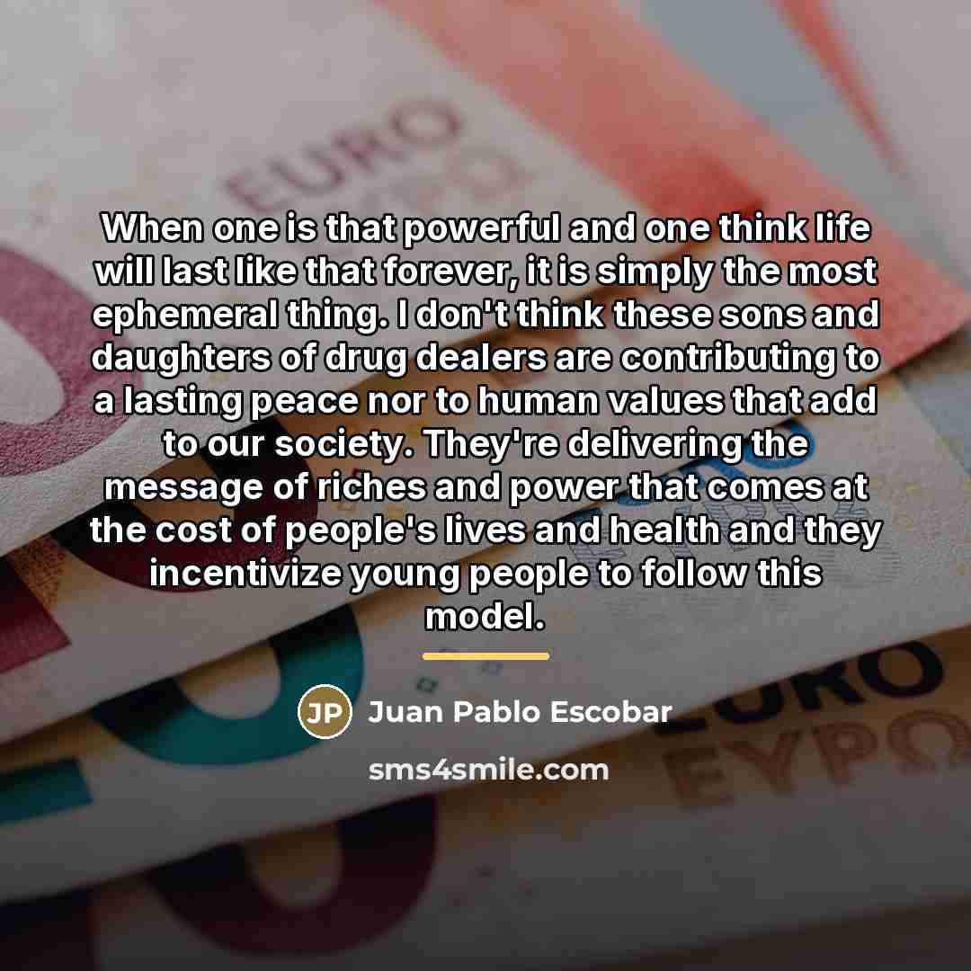 “When one is that powerful and one think life will…” quote by Juan Pablo Escobar