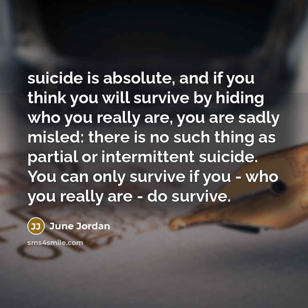 “suicide is absolute, and if you think you will survive…” quote by June Jordan