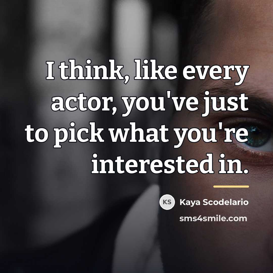 “I think, like every actor, you've just to pick what…” quote by Kaya Scodelario