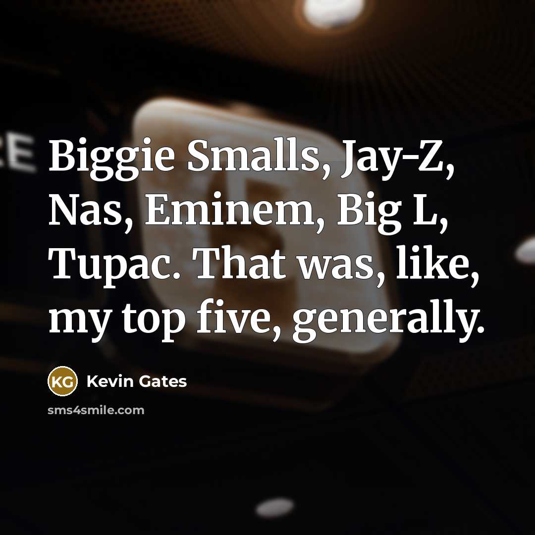“Biggie Smalls, Jay-Z, Nas, Eminem, Big L, Tupac. That was,…” quote by Kevin Gates