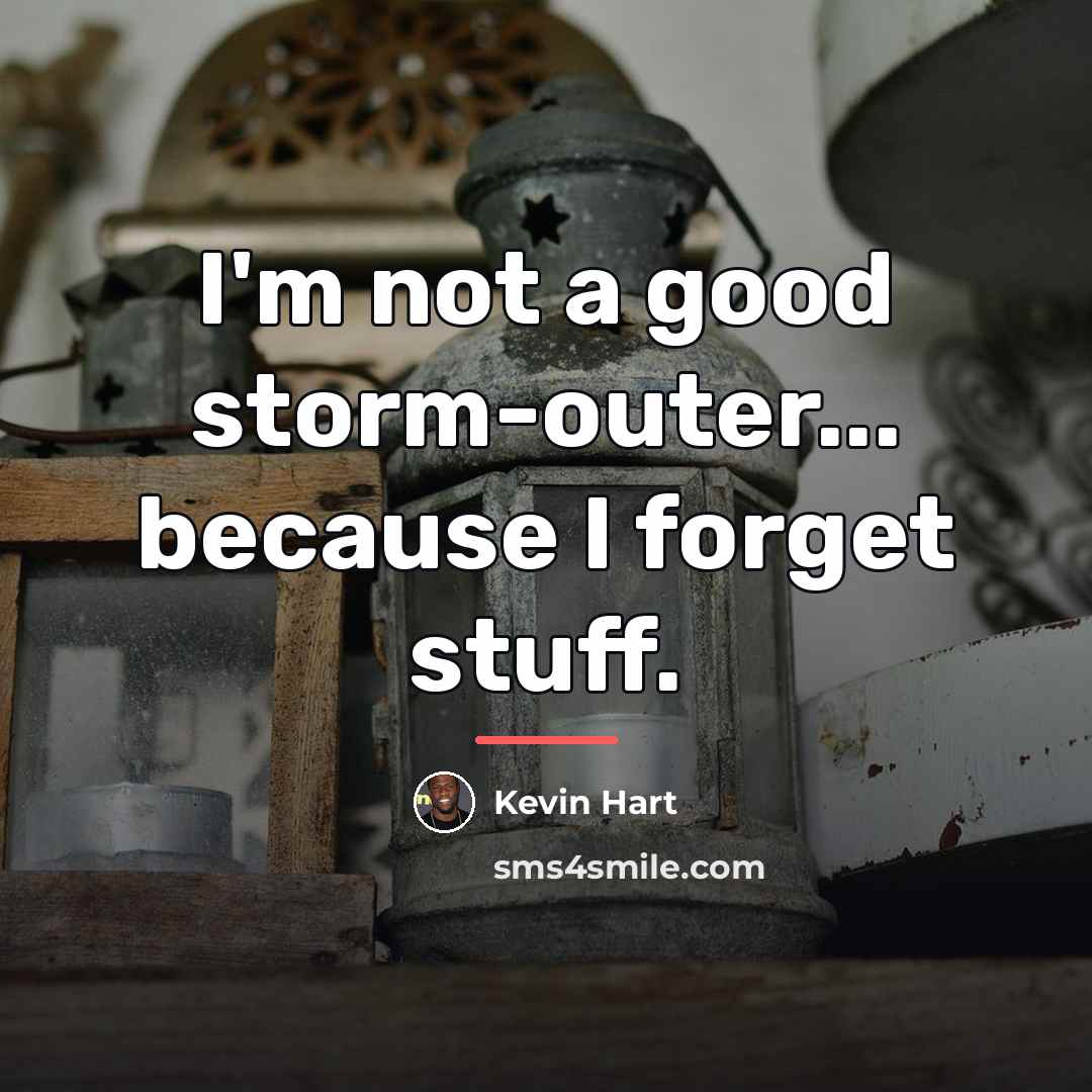 “I'm not a good storm-outer... because I forget stuff.…” quote by Kevin Hart