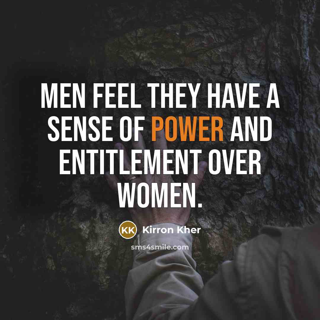 “Men feel they have a sense of power and entitlement…” quote by Kirron Kher