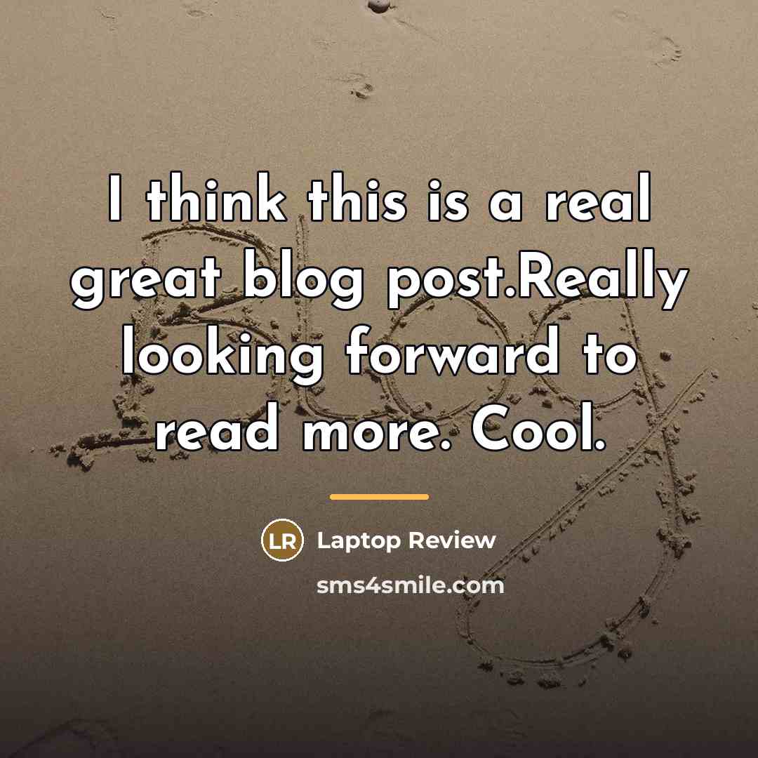 “I think this is a real great blog post.Really looking…” quote by Laptop Review