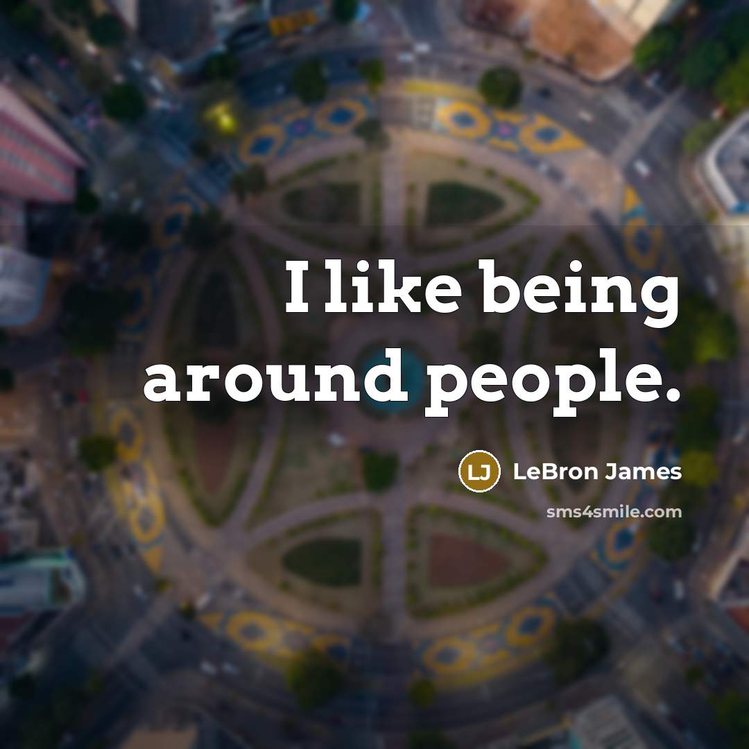 “I like being around people.…” quote by LeBron James