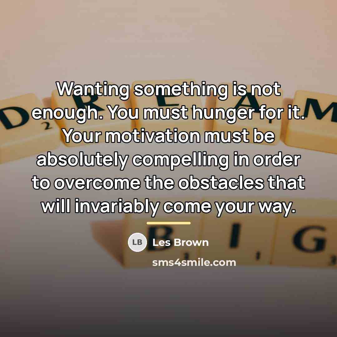 “Wanting something is not enough. You must hunger for it.…” quote by Les Brown
