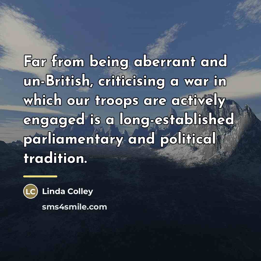 “Far from being aberrant and un-British, criticising a war in…” quote by Linda Colley