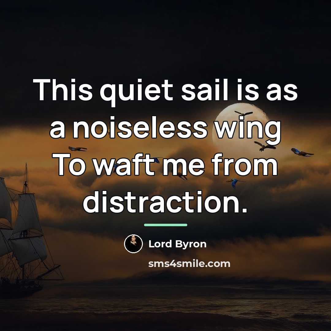 “This quiet sail is as a noiseless wing To waft…” quote by Lord Byron