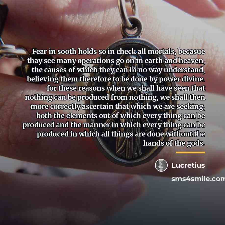 “Fear in sooth holds so in check all mortals, becasue…” quote by Lucretius