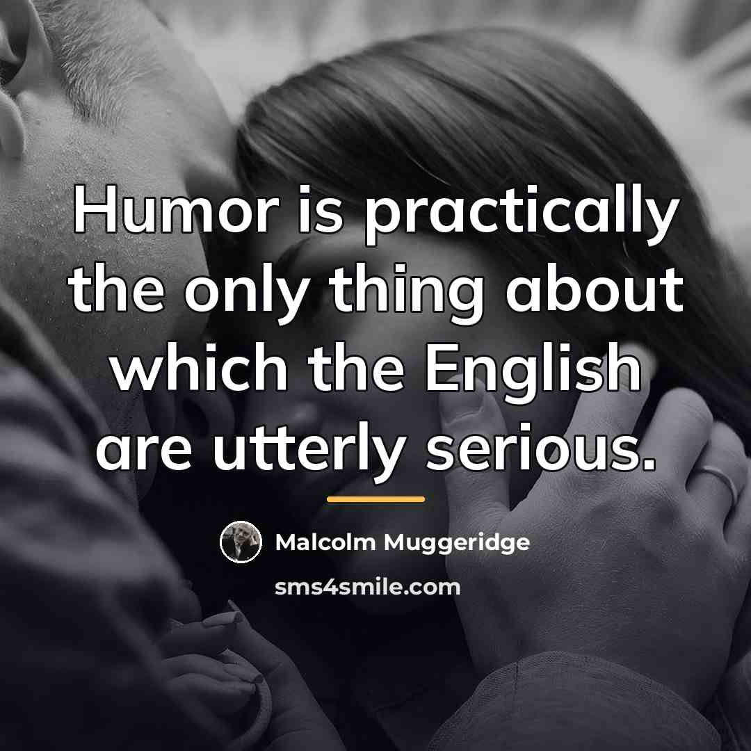 “Humor is practically the only thing about which the English…” quote by Malcolm Muggeridge