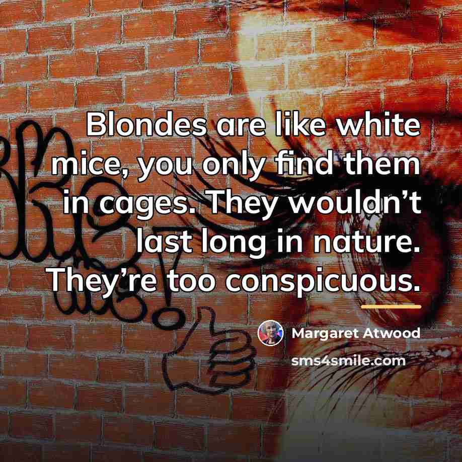 “Blondes are like white mice, you only find them in…” quote by Margaret Atwood