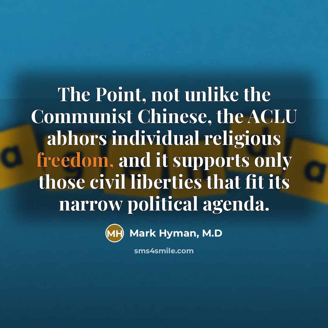 “The Point, not unlike the Communist Chinese, the ACLU abhors…” quote by Mark Hyman, M.D