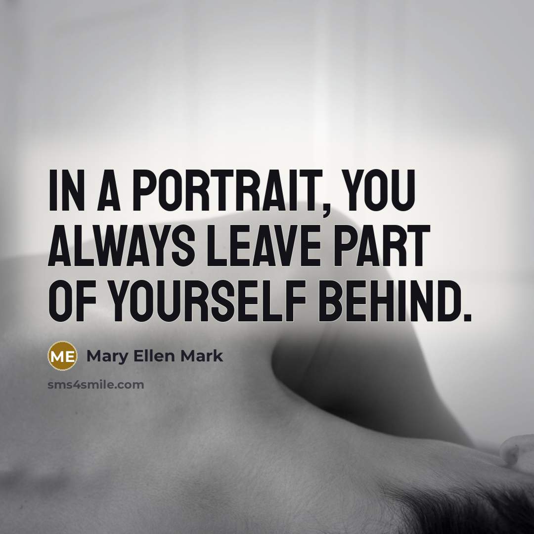 “In a portrait, you always leave part of yourself behind.…” quote by Mary Ellen Mark