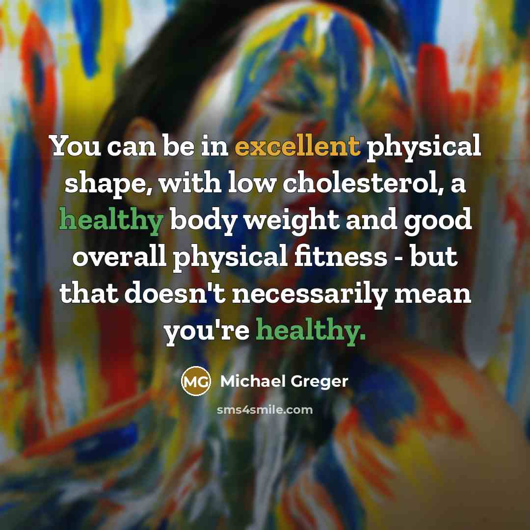 “You can be in excellent physical shape, with low cholesterol,…” quote by Michael Greger